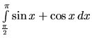 $\int\limits_{\frac{\pi}{2}}^{\pi} \sin x + \cos x\,dx$