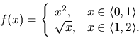 \begin{displaymath}
f(x) =
\left\{
\begin{array}{ll}
x^2, & x \in \langle 0,...
...
\sqrt{x}, & x \in \langle 1,2 \rangle.
\end{array} \right.
\end{displaymath}