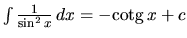 $\int \frac{1}{\sin^{2} x}\,dx = -\mbox{cotg}\,x + c$