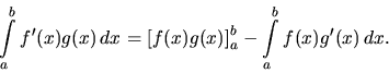 \begin{displaymath}
\int\limits_a^b f'(x)g(x)\,dx =
\left[ f(x)g(x) \right]_a^b - \int\limits_a^b f(x)g'(x)\,dx.
\end{displaymath}