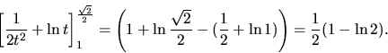 \begin{displaymath}
\left[ \frac{1}{2t^2} + \ln t \right]_1^{\frac{\sqrt{2}}{2}...
...qrt{2}}{2} - (\frac12 + \ln 1) \right) =
\frac12 (1 - \ln 2).
\end{displaymath}