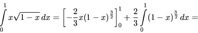 \begin{displaymath}
\int\limits_0^1 x \sqrt{1-x}\,dx =
\left[ -\frac23 x (1-x)...
...} \right]_0^1
+ \frac23 \int\limits_0^1 (1-x)^{\frac32}\,dx =
\end{displaymath}