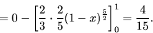 \begin{displaymath}
= 0 - \left[ \frac23 \cdot \frac25 (1-x)^{\frac52} \right]_0^1 =
\frac{4}{15}.
\end{displaymath}