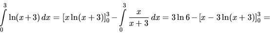 \begin{displaymath}
\int\limits_0^3 \ln(x+3)\,dx =
\left[ x \ln(x+3) \right]_0...
...c{x}{x+3}\,dx =
3 \ln 6 - \left[ x - 3 \ln(x+3) \right]_0^3 =
\end{displaymath}