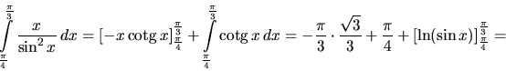 \begin{displaymath}
\int\limits_{\frac{\pi}{4}}^{\frac{\pi}{3}}
\frac{x}{\sin^...
...
\left[ \ln(\sin x) \right]_{\frac{\pi}{4}}^{\frac{\pi}{3}} =
\end{displaymath}