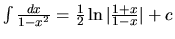 $\int \frac{dx}{1-x^2} = \frac12 \ln \vert \frac{1+x}{1-x} \vert + c$