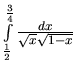 $\int\limits_{\frac12}^{\frac34} \frac{dx}{\sqrt{x}\sqrt{1-x}}$