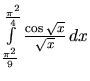 $\int\limits_{\frac{\pi^2}{9}}^{\frac{\pi^2}{4}} \frac{\cos \sqrt{x}}{\sqrt{x}}\,dx$