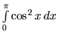 $\int\limits_{0}^{\pi} \cos^2 x\,dx$