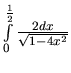 $\int\limits_{0}^{\frac12} \frac{2 dx}{\sqrt{1 - 4x^2}}$
