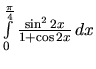 $\int\limits_{0}^{\frac{\pi}{4}} \frac{\sin^2 2x}{1 + \cos 2x}\,dx$