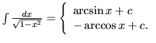 $\int \frac{dx}{\sqrt{1-x^2}} = \left\{
\begin{array}{l} \arcsin x + c\\
-\arccos x + c.
\end{array} \right.$