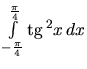 $\int\limits_{-\frac{\pi}{4}}^{\frac{\pi}{4}} \mbox{tg}\,^2 x\,dx$