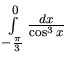 $\int\limits_{-\frac{\pi}{3}}^{0} \frac{dx}{\cos^3 x}$
