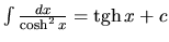 $\int \frac{dx}{\cosh^{2} x} = \mbox{tgh}\,x + c$