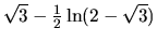 $\sqrt{3} - \frac12 \ln(2 - \sqrt{3})$
