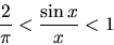 \begin{displaymath}
\frac{2}{\pi} < \frac{\sin x}{x} < 1
\end{displaymath}