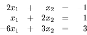 \begin{displaymath}
\begin{array}{rrrrr}
-2x_1 & + & x_2 & = & -1 \\
x_1 & + & 2x_2 & = & 1 \\
-6x_1 & + & 3x_2 & = & 3 \\
\end{array}\end{displaymath}