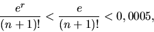 \begin{displaymath}
\frac{e^r}{(n+1)!} < \frac{e}{(n+1)!} < 0,0005,
\end{displaymath}