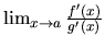 $\lim_{x \rightarrow a} \frac{f'(x)}{g'(x)}$