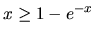 $x \geq 1 - e^{-x}$