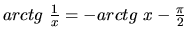 $arctg\ \frac{1}{x} = -arctg\ x - \frac{\pi}{2}$