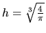 $h = \sqrt[3]{\frac{4}{\pi}}$