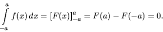 \begin{displaymath}
\int\limits_{-a}^a f(x)\,dx = \left[ F(x) \right]_{-a}^a =
F(a) - F(-a) = 0.
\end{displaymath}
