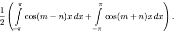 \begin{displaymath}
\frac12 \left( \int\limits_{-\pi}^{\pi} \cos (m-n)x\,dx +
\int\limits_{-\pi}^{\pi} \cos (m+n)x\,dx \right).
\end{displaymath}