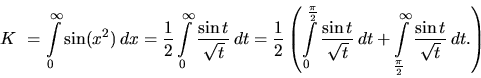 \begin{displaymath}
K~= \int\limits_0^{\infty} \sin (x^2)\,dx =
\frac12 \int\l...
...\frac{\pi}{2}}^{\infty}
\frac{\sin t}{\sqrt{t}}\,dt.
\right)
\end{displaymath}