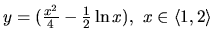 $y = (\frac{x^2}{4} - \frac12 \ln x),\
x \in \langle 1,2 \rangle$