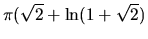 $\pi (\sqrt{2} + \ln (1 + \sqrt{2})$
