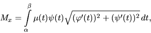 \begin{displaymath}
M_x = \int\limits_{\alpha}^{\beta} \mu(t)
\psi(t) \sqrt{(\varphi'(t))^2 + (\psi'(t))^2}\,dt,
\end{displaymath}