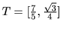 $T = [\frac75,\frac{\sqrt{3}}{4}]$