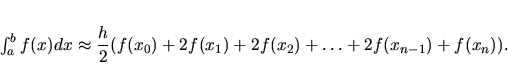 \begin{displaymath}
\int _a^b f(x)dx \approx {\displaystyle \frac{h}{2}} (f(x_0)+2f(x_1)+2f(x_2)+
\dots +2f(x_{n-1})+f(x_n)).
\end{displaymath}