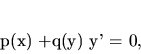 \begin{displaymath}
p(x) +q(y) y' = 0,
\end{displaymath}