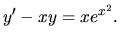 $ y' -xy = xe^{x^2}.$