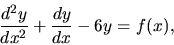 \begin{displaymath}\frac{d^2y}{dx^2} +\frac{dy}{dx}-6y =f(x),\end{displaymath}