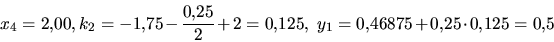 \begin{displaymath}x_4=2{,}00, k_2 = -1{,}75-\frac{0{,}25}{2}+2 = 0{,}125,\
y_1=0{,}46875+0{,}25\cdot 0{,}125 =0{,}5 \end{displaymath}