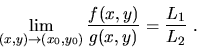 \begin{displaymath}\lim_{(x,y)\to (x_0,y_0)}\frac{f(x,y)}{g(x,y)}=\frac{L_1}{L_2}\ .\end{displaymath}