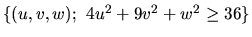 $\{(u,v,w);\ 4u^2+9v^2+w^2\ge 36\}$