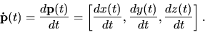 \begin{displaymath}{\bf\dot p}(t)=\frac{d{\bf p}(t)}{dt}=\left
[\frac{dx(t)}{dt},\frac{dy(t)}{dt},\frac{dz(t)}{dt} \right ]. \end{displaymath}