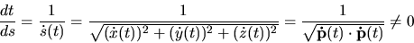 \begin{displaymath}\frac {dt}{ds}=\frac {1}{\dot s(t)}=\frac {1}{\sqrt{(\dot x(t...
...^2}}=\frac{1}{\sqrt{{\bf\dot p}(t) \cdot {\bf\dot p}(t)}}\ne 0 \end{displaymath}