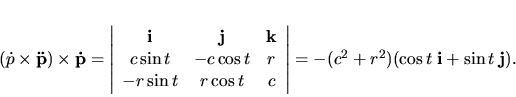 \begin{displaymath}
({\bf\dot p} \times {\bf\ddot p})\times {\bf\dot p}=
\le...
... \right\vert=-(c^2+r^2)(\cos t \; {\bf i}+\sin t \; {\bf j}).
\end{displaymath}