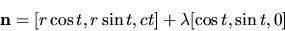 \begin{displaymath}{\bf n}=[r \cos t, r \sin t, ct]+ \lambda [\cos t, \sin t,
0]\end{displaymath}