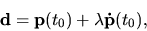 \begin{displaymath}{\bf d}={\bf p}(t_0)+ \lambda {\bf\dot p}(t_0),\end{displaymath}