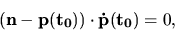 \begin{displaymath}({\bf n}-{\bf p(t_0)}) \cdot {\bf\dot p(t_0)}=0,\end{displaymath}