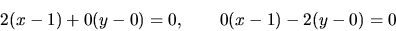 \begin{displaymath}2(x-1)+0(y-0)=0, \qquad 0(x-1)-2(y-0)=0\end{displaymath}