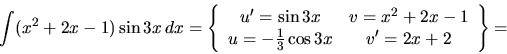 \begin{displaymath}
\int (x^2+2x-1)\sin 3x\,dx =
\left\{
\begin{array}{cc}
u'...
...
u = -\frac13 \cos 3 x & v' = 2 x + 2
\end{array} \right\} =
\end{displaymath}