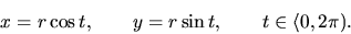 \begin{displaymath}x=r \cos t, \qquad y=r \sin t, \qquad t \in \langle 0,2\pi).\end{displaymath}